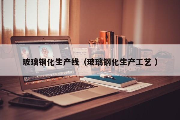 玻璃鋼化生產線（玻璃鋼化生產工藝 ）