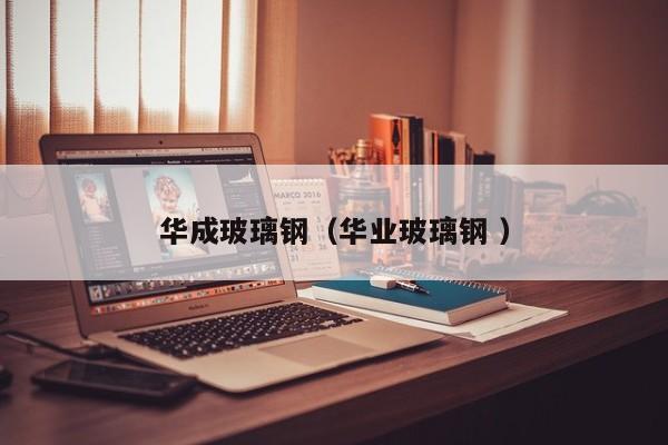 華成玻璃鋼（華業玻璃鋼 ）