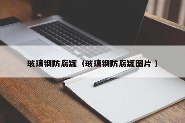 玻璃鋼防腐罐（玻璃鋼防腐罐圖片 ）