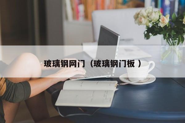 玻璃鋼網門（玻璃鋼門板 ）