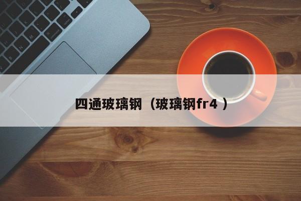 四通玻璃鋼（玻璃鋼fr4 ）