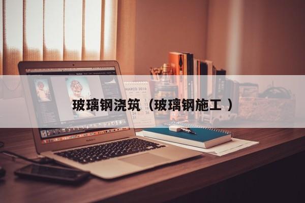 玻璃鋼澆筑（玻璃鋼施工 ）
